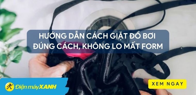 Hướng dẫn cách giặt đồ bơi đúng cách, không lo mất form