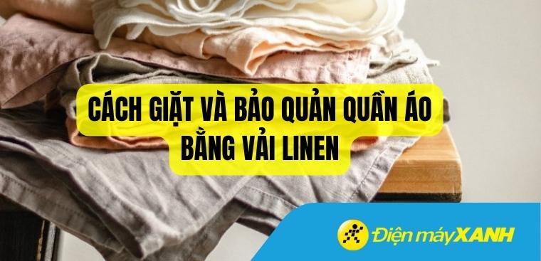 Bật mí cách giặt và bảo quản quần áo bằng vải linen đúng cách, bền đẹp như mới