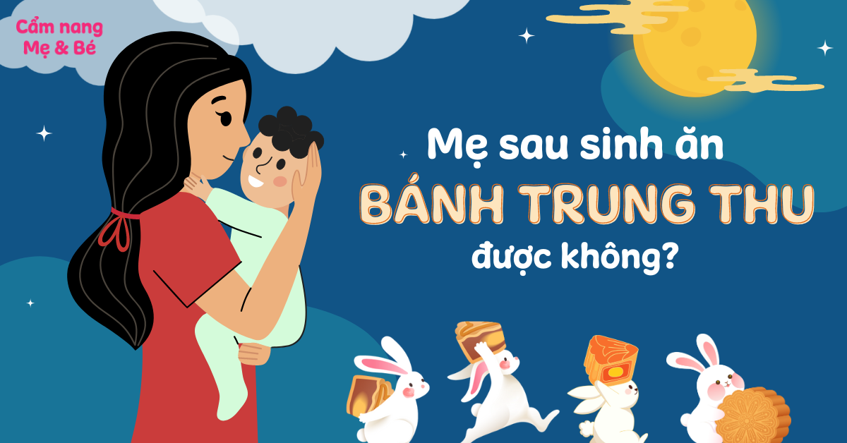 Mẹ sau sinh ăn bánh trung thu được không? Có tốt không?