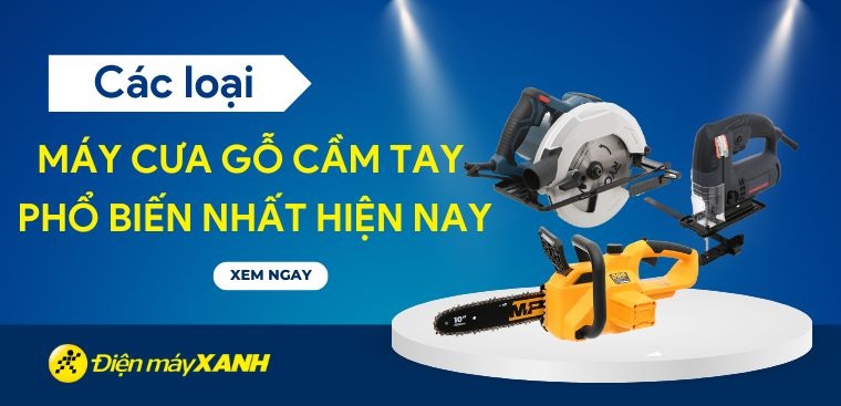Các loại máy cưa gỗ cầm tay phổ biến nhất hiện nay