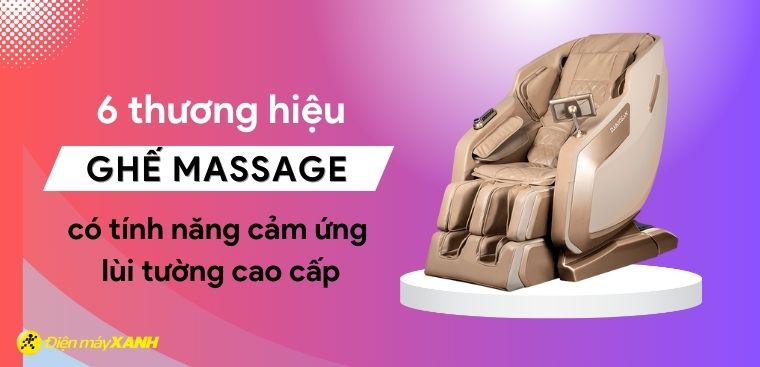 6 thương hiệu ghế massage có tính năng cảm ứng lùi tường cao cấp nhất trên thị trường