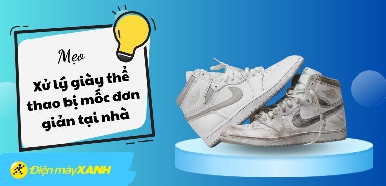 Cách xử lý giày thể thao bị mốc đơn giản, nhanh chóng tại nhà