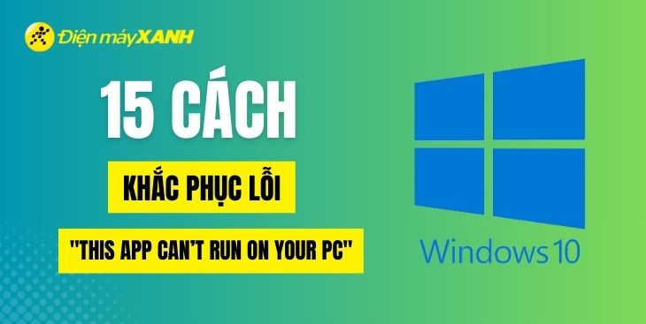 15 Cách khắc phục lỗi "This App Can’t Run on Your PC"