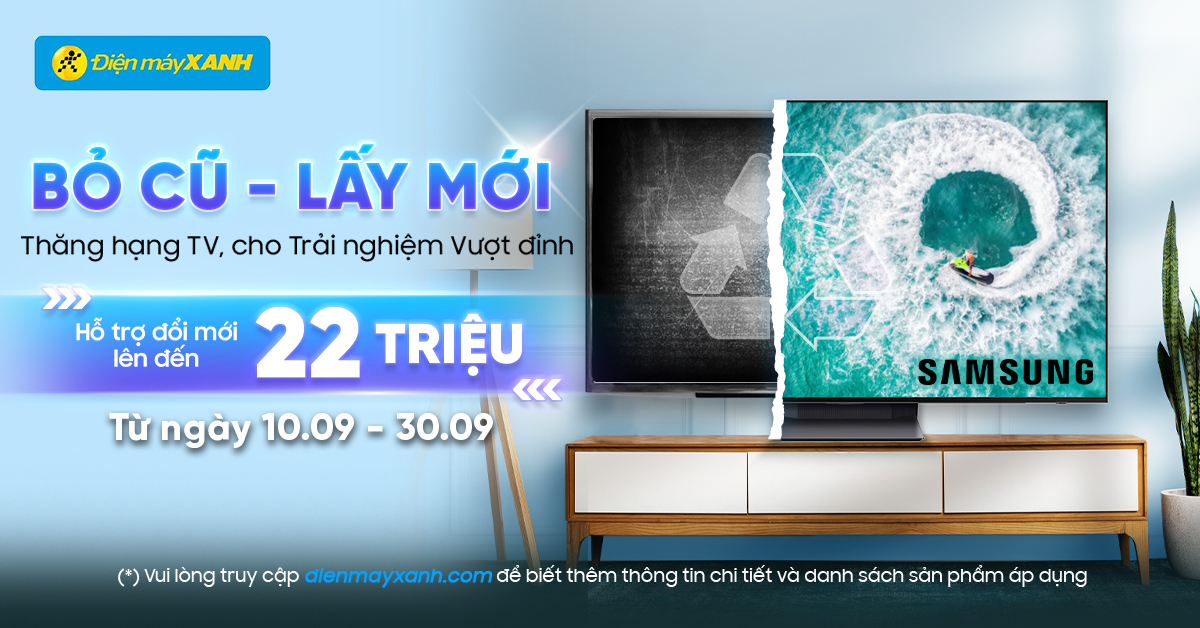 Bỏ Cũ - Lấy Mới: Thăng Hạng Tivi Cho Trải Nghiệm Vượt Đỉnh
