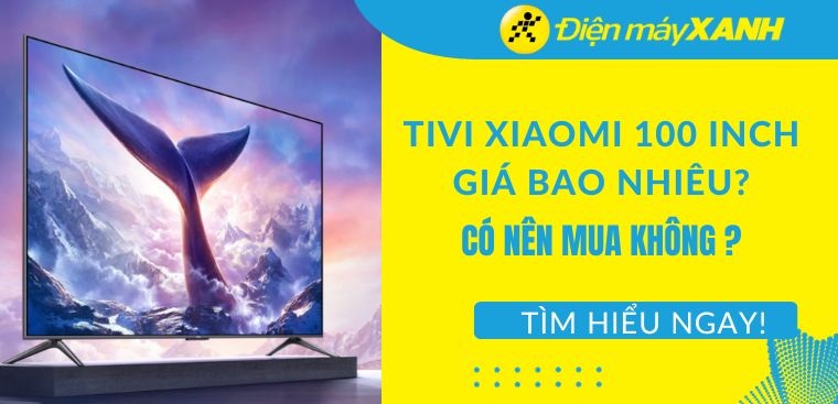 Tivi Xiaomi 100 inch giá bao nhiêu? Có nên mua không?