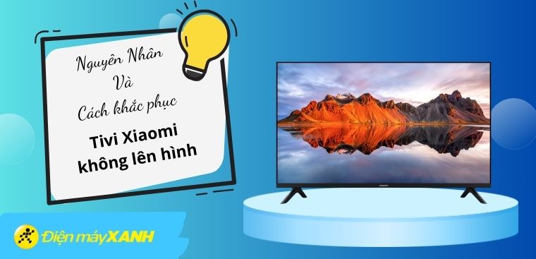 Nguyên nhân và cách khắc phục lỗi tivi Xiaomi không lên hình