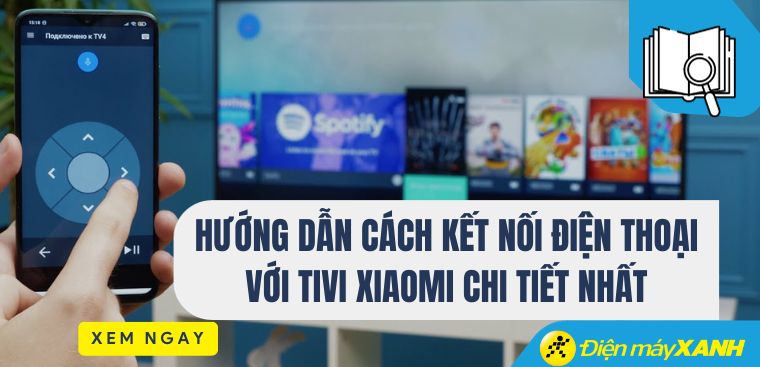 Hướng dẫn cách kết nối điện thoại với tivi Xiaomi chi tiết nhất