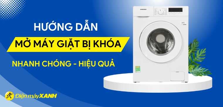 Hướng dẫn cách mở máy giặt bị khóa nhanh chóng hiệu quả