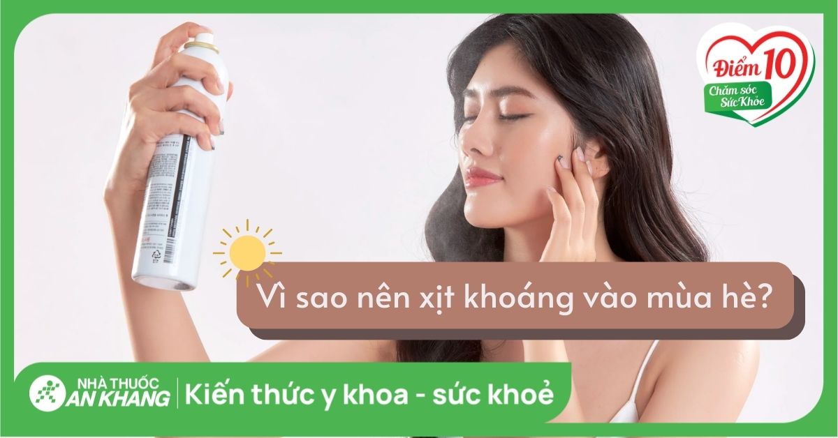 Vì sao nên dùng xịt khoáng vào mùa hè? Cách dùng xịt khoáng đúng cách