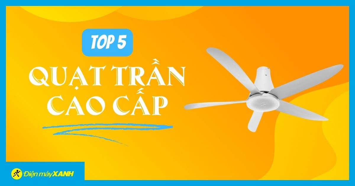 Top 5 quạt trần cao cấp, sang trọng cho gia đình hiện đại