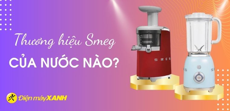 Thương hiệu Smeg của nước nào? Các dòng sản phẩm nổi bật của Smeg