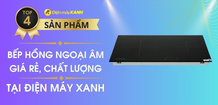 Điểm danh top 4 bếp hồng ngoại âm tốt, giá rẻ, chất lượng tại Điện máy XANH