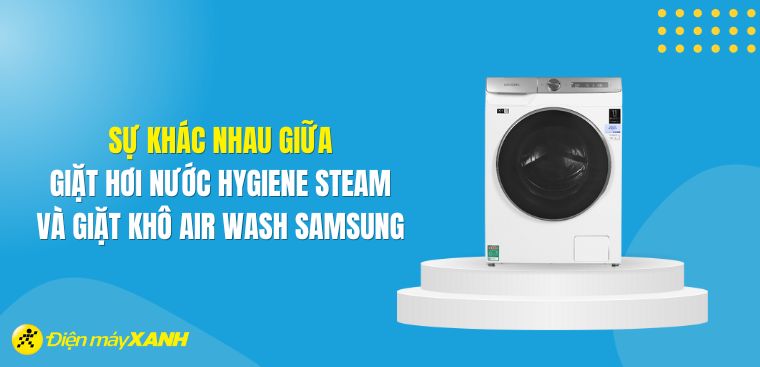 Sự khác nhau giữa giặt hơi nước Hygiene Steam và giặt khô Air Wash Samsung