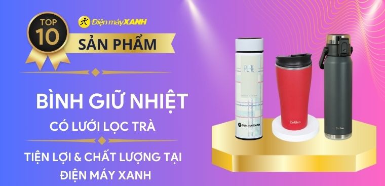 Top 10 bình giữ nhiệt có lưới lọc trà tiện lợi và chất lượng tại Điện máy XANH