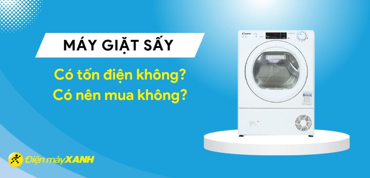 Máy giặt sấy có tốn điện không? Có nên mua không?