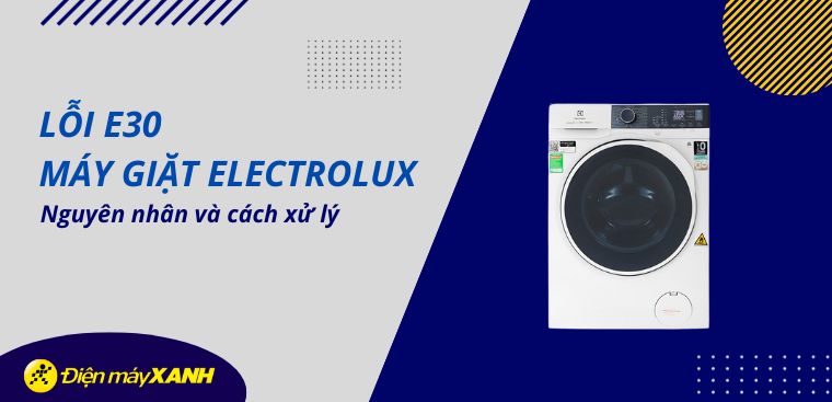 Lỗi E30 máy giặt Electrolux: Nguyên nhân và cách xử lý