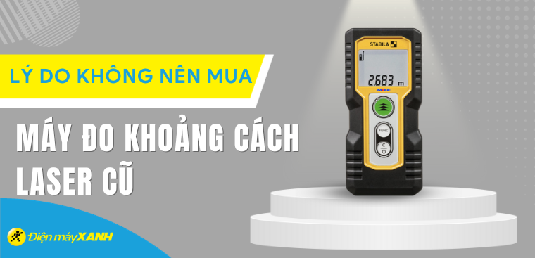 4 lý do không nên mua máy đo khoảng cách laser cũ về sử dụng