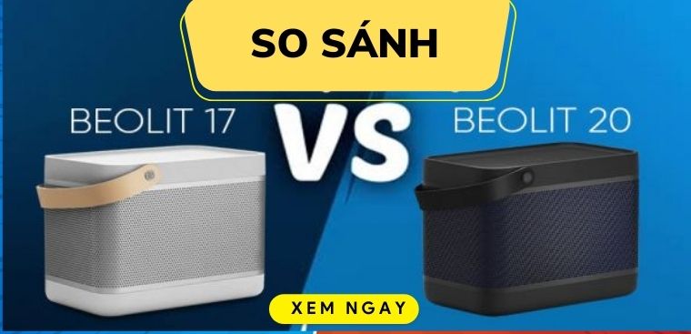 So sánh loa B&O Beolit 17 và Beolit 20. Đâu là sự lựa chọn cho bạn?