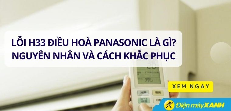 Lỗi H33 điều hoà Panasonic là gì? Nguyên nhân và cách khắc phục