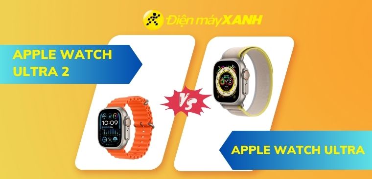 So sánh Apple Watch Ultra và Apple Watch Ultra 2: Điểm khác biệt của 2 thế hệ dòng Ultra