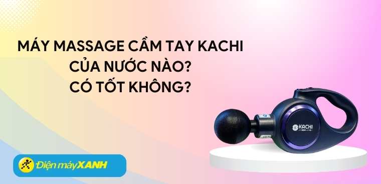 Máy massage cầm tay Kachi của nước nào? Có tốt không?