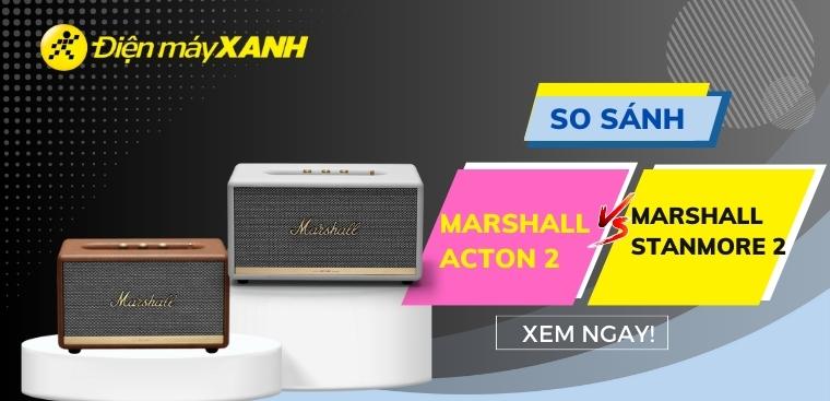 So sánh Marshall Acton 2 và Stanmore 2. Khác nhau ở điểm gì?