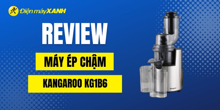 Review máy ép chậm Kangaroo KG1B6 chi tiết từ A đến Z dành cho bạn