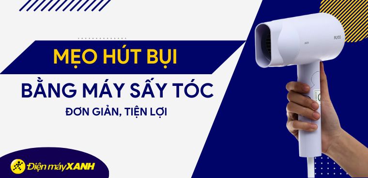 Mẹo hút bụi bằng máy sấy tóc đơn giản tiện lợi