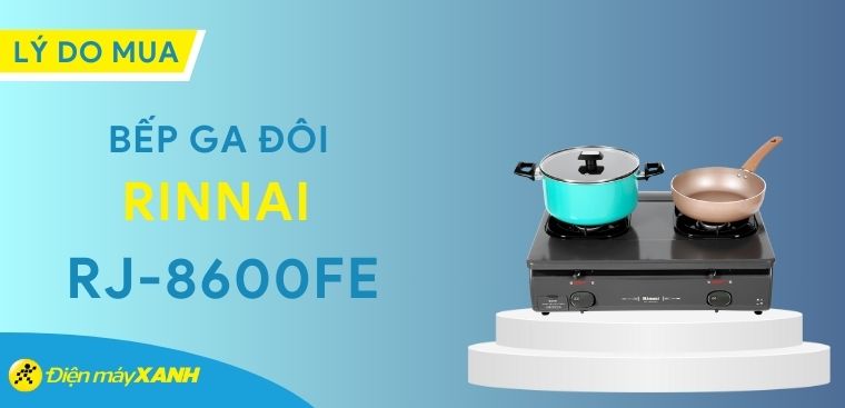 6 lý do nên mua bếp ga đôi Rinnai RJ-8600FE cho gia đình