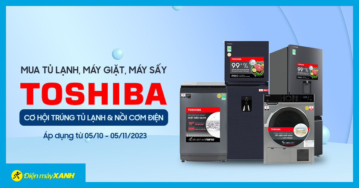 Mua tủ lạnh, máy giặt, máy sấy Toshiba tại Điện máy XANH có cơ hội trúng quà cực đỉnh