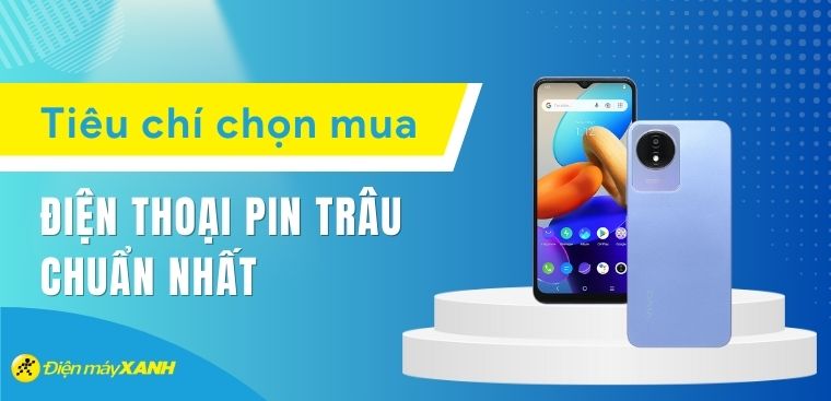 Tiêu chí chọn mua điện thoại pin trâu chuẩn nhất
