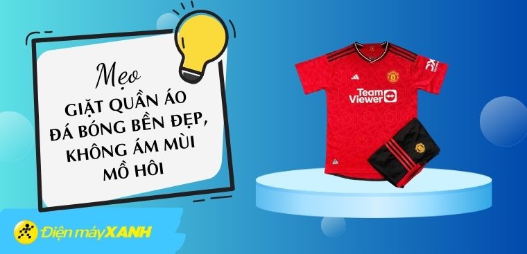 Cách giặt quần áo đá bóng bền đẹp, không ám mùi mồ hôi