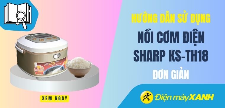 Hướng dẫn sử dụng nồi cơm điện Sharp KS-TH18 đơn giản, bền lâu