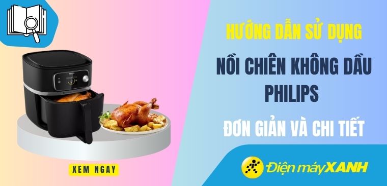 Hướng dẫn sử dụng nồi chiên không dầu Philips đơn giản và chi tiết
