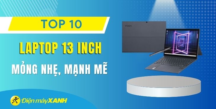 Top 10 laptop 13 inch mỏng nhẹ, mạnh mẽ nhỏ mà có võ tại Kinh Nghiệm Hay