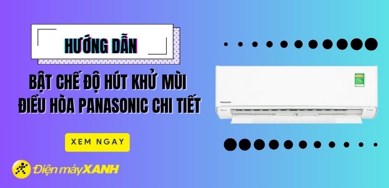 Cách bật chế độ hút khử mùi điều hòa Panasonic chi tiết