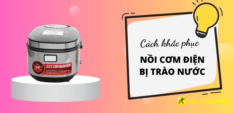 Nồi cơm điện bị trào nước - Nguyên nhân và hướng khắc phục