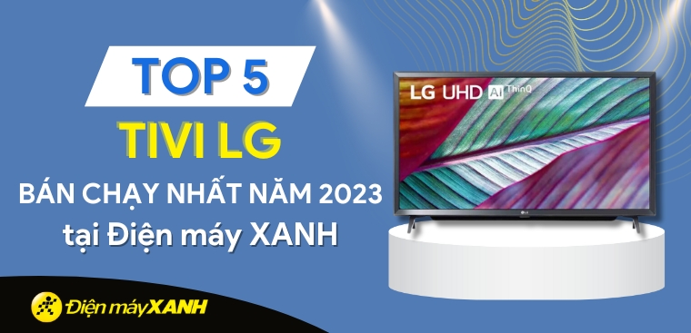 Top 5 tivi LG bán chạy nhất năm 2023 tại Kinh Nghiệm Hay