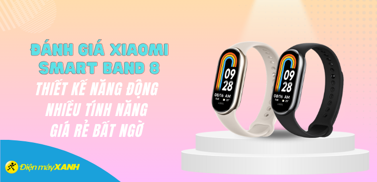 Đánh giá Xiaomi Smart Band 8: Thiết kế năng động, nhiều tính năng, giá rẻ bất ngờ
