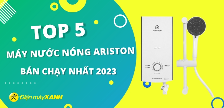 Top 5 máy nước nóng Ariston bán chạy nhất năm 2023 tại Điện máy XANH