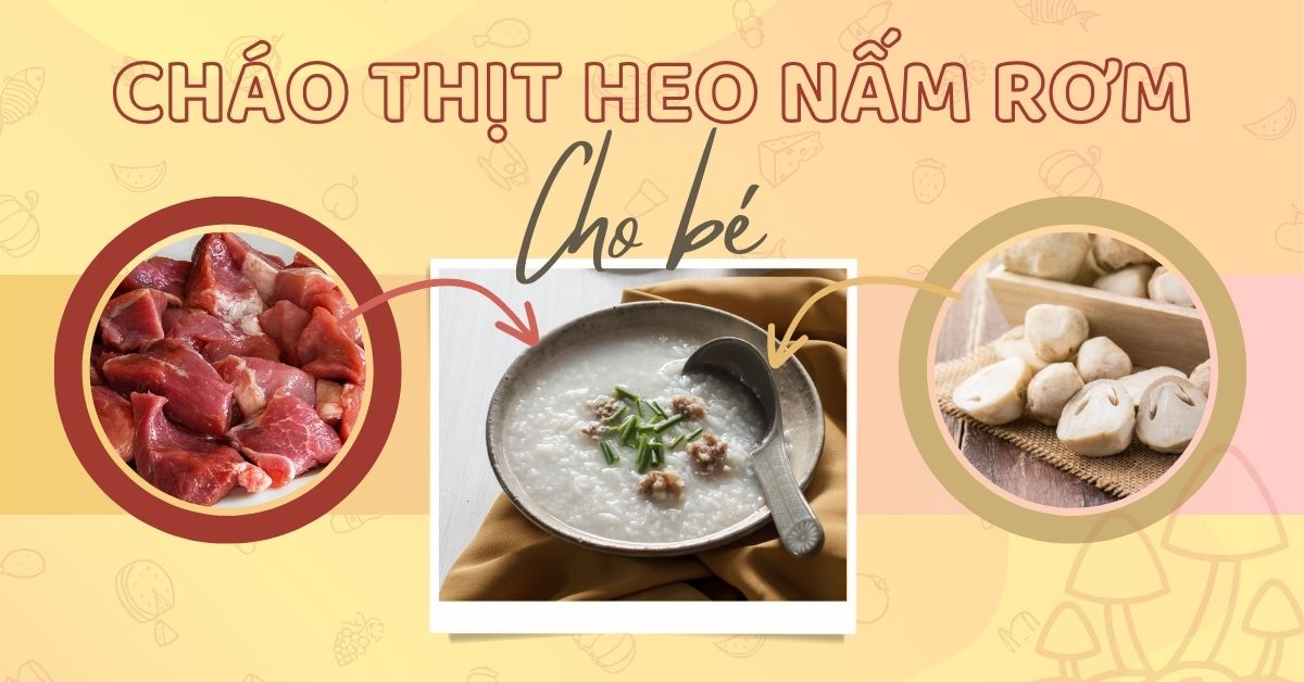Bí quyết nấu cháo thịt heo nấm rơm cho bé dễ hấp thu, lớn nhanh như chớp mẹ nên biết