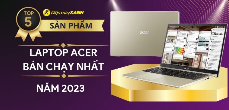 Top 5 laptop Acer bán chạy nhất năm 2023 tại Điện máy XANH