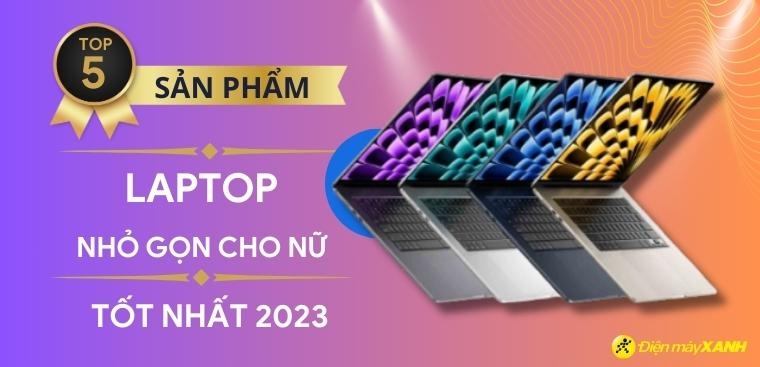 Top 5 laptop nhỏ gọn cho nữ, mỏng đẹp tốt nhất 2023 tại Kinh Nghiệm Hay