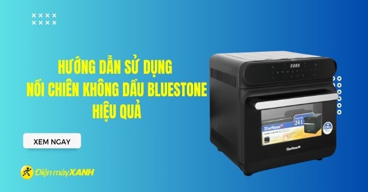 Hướng dẫn sử dụng nồi chiên không dầu BlueStone hiệu quả