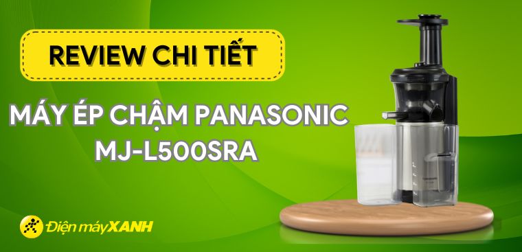 Review máy ép chậm Panasonic MJ-L500SRA có tốt không? Có nên mua không?