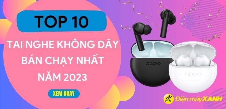 Top 10 tai nghe không dây bán chạy nhất năm 2023 tại Điện máy XANH