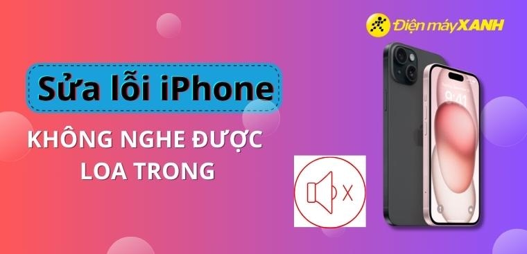 iPhone không nghe được loa trong - 8 cách khắc phục và nguyên nhân cụ thể