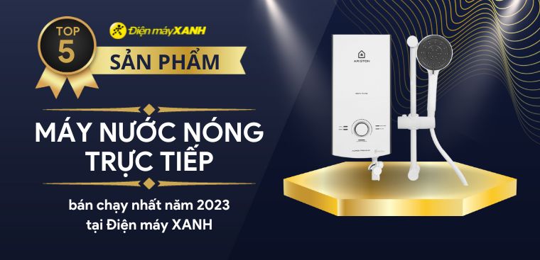 Top 5 máy nước nóng trực tiếp bán chạy nhất năm 2023 tại Điện máy XANH