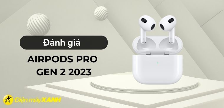 AirPods Pro (gen 2) 2023 có gì: Sạc qua USB‐C tiện lợi, độ trễ cực thấp, giá 6.199 triệu