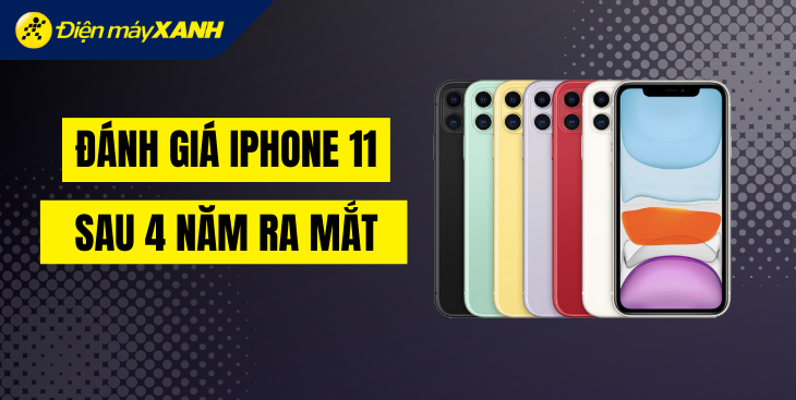 Đánh giá iPhone 11 sau 4 năm ra mắt: Có còn đang mua năm 2023?